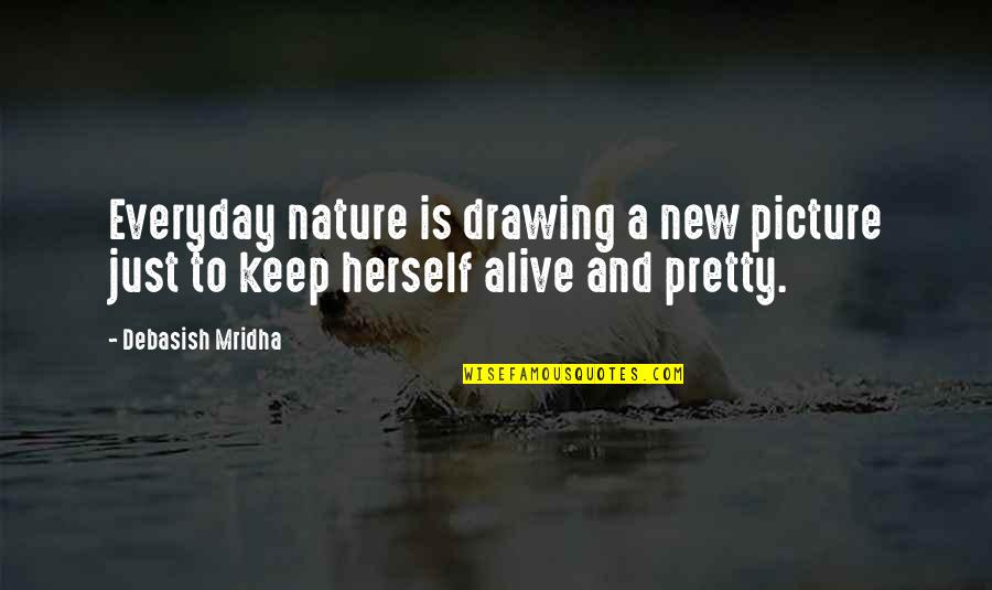 Esthetics Quotes By Debasish Mridha: Everyday nature is drawing a new picture just