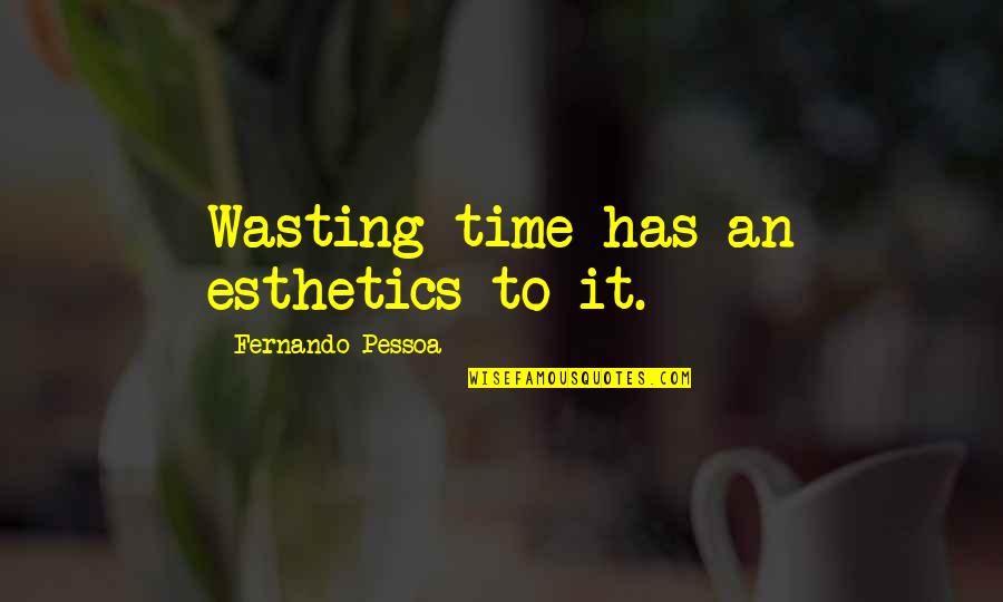Esthetics Quotes By Fernando Pessoa: Wasting time has an esthetics to it.