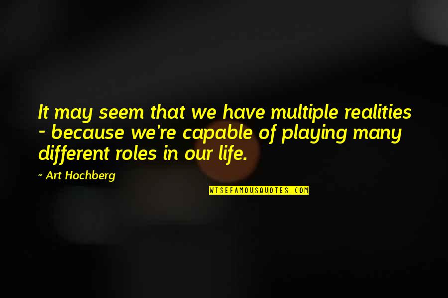 Esthetics Skin Quotes By Art Hochberg: It may seem that we have multiple realities