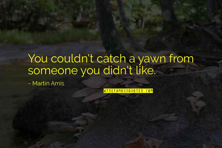 Esthetiek Betekenis Quotes By Martin Amis: You couldn't catch a yawn from someone you