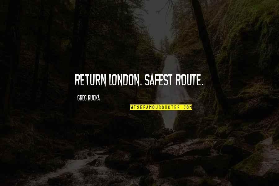Esthetiek Nele Quotes By Greg Rucka: Return London. Safest route. Esthetiek Nele Quotes By Greg Rucka: Return London. Safest route.