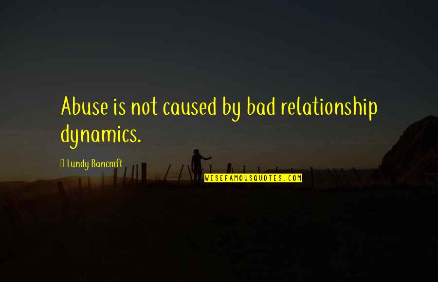 Esthetiek Nele Quotes By Lundy Bancroft: Abuse is not caused by bad relationship dynamics. Esthetiek Nele Quotes By Lundy Bancroft: Abuse is not caused by bad relationship dynamics.
