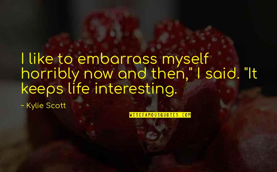 Esthonia Quotes By Kylie Scott: I like to embarrass myself horribly now and