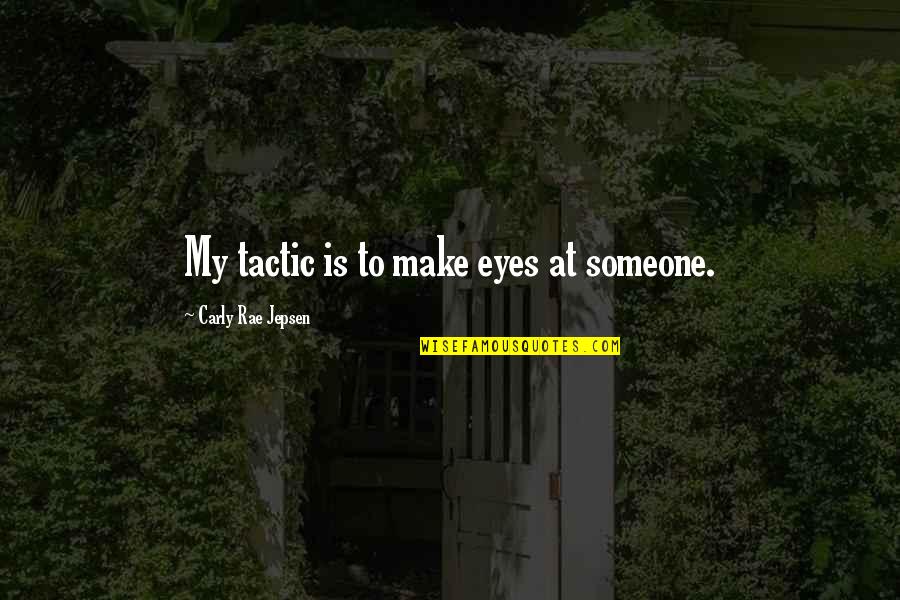 Esticaworks Quotes By Carly Rae Jepsen: My tactic is to make eyes at someone. Esticaworks Quotes By Carly Rae Jepsen: My tactic is to make eyes at someone.