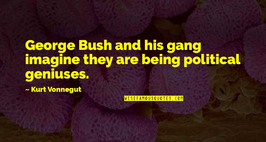 Esticaworks Quotes By Kurt Vonnegut: George Bush and his gang imagine they are