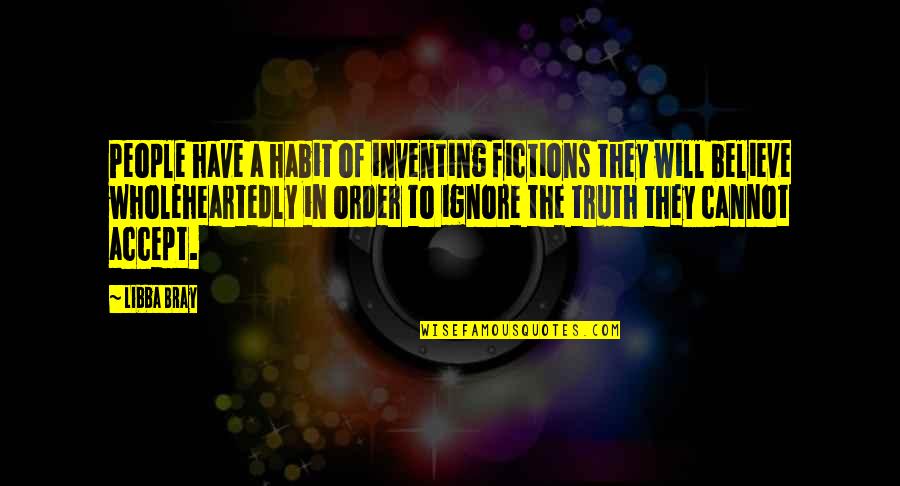 Esticaworks Quotes By Libba Bray: People have a habit of inventing fictions they Esticaworks Quotes By Libba Bray: People have a habit of inventing fictions they