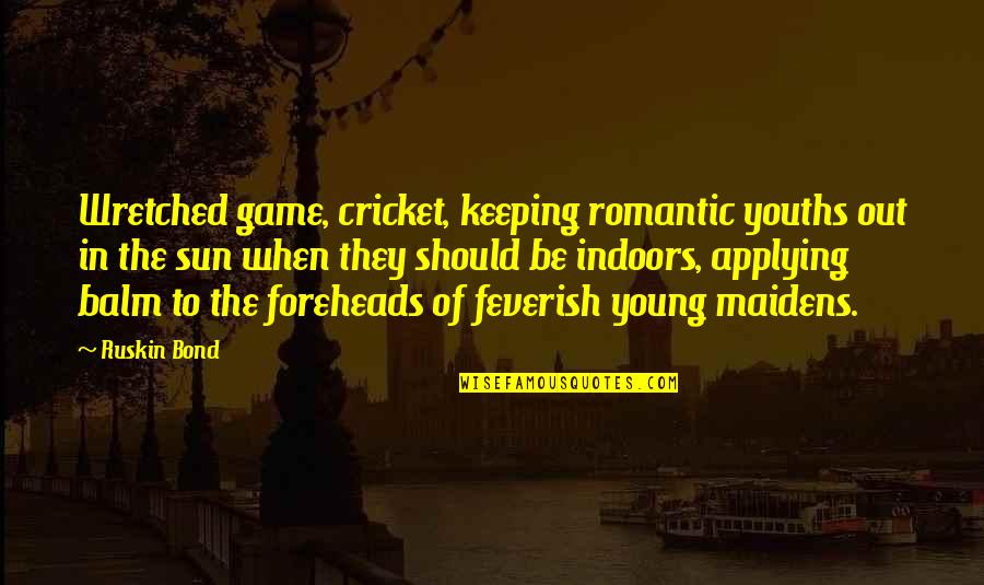 Estienne Ecole Quotes By Ruskin Bond: Wretched game, cricket, keeping romantic youths out in Estienne Ecole Quotes By Ruskin Bond: Wretched game, cricket, keeping romantic youths out in