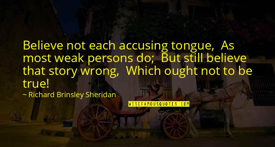 Estienne Roger Quotes By Richard Brinsley Sheridan: Believe not each accusing tongue, As most weak