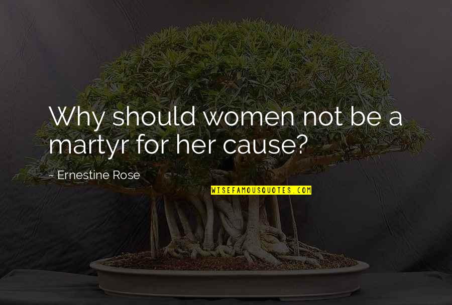 Estiercol De Vaca Quotes By Ernestine Rose: Why should women not be a martyr for Estiercol De Vaca Quotes By Ernestine Rose: Why should women not be a martyr for