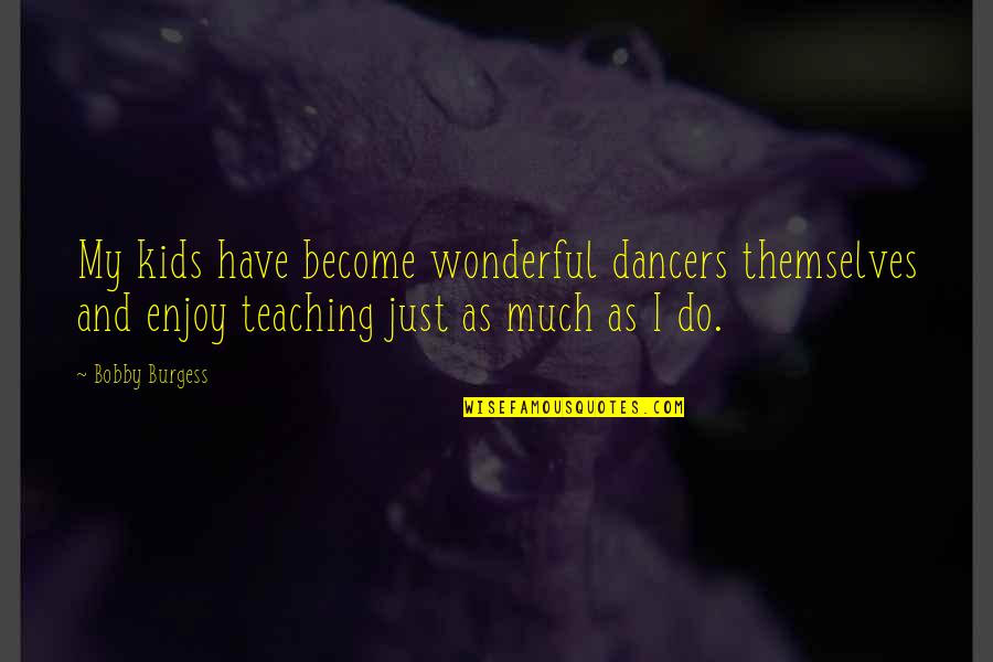 Estiercol Para Quotes By Bobby Burgess: My kids have become wonderful dancers themselves and Estiercol Para Quotes By Bobby Burgess: My kids have become wonderful dancers themselves and