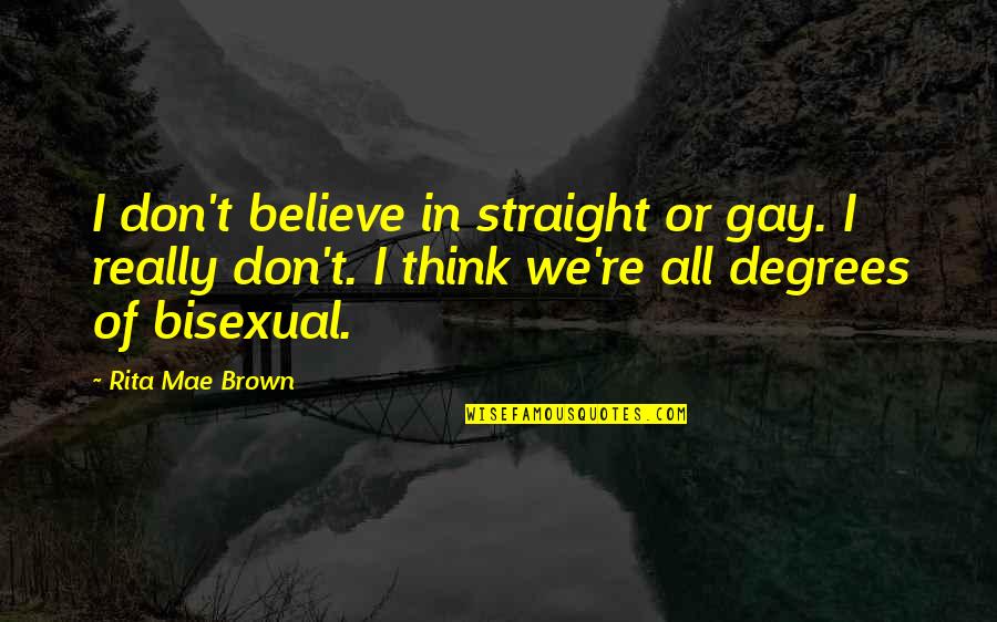 Estigma Quotes By Rita Mae Brown: I don't believe in straight or gay. I