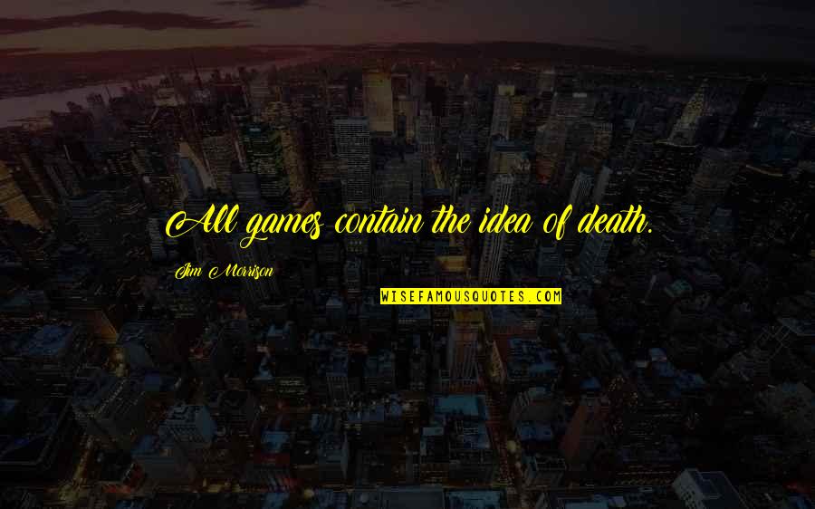 Estigmas Definicion Quotes By Jim Morrison: All games contain the idea of death. Estigmas Definicion Quotes By Jim Morrison: All games contain the idea of death.