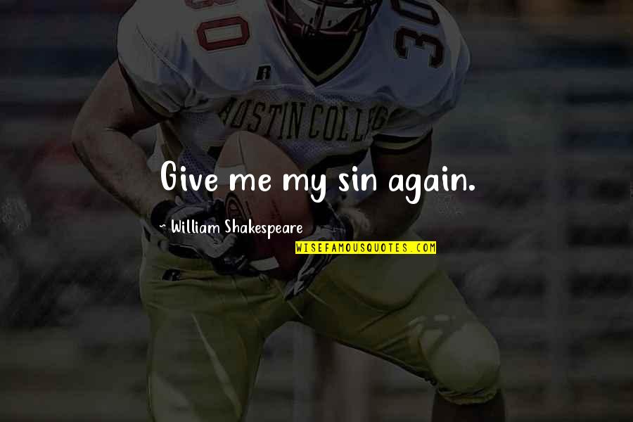 Estigmas Definicion Quotes By William Shakespeare: Give me my sin again. Estigmas Definicion Quotes By William Shakespeare: Give me my sin again.