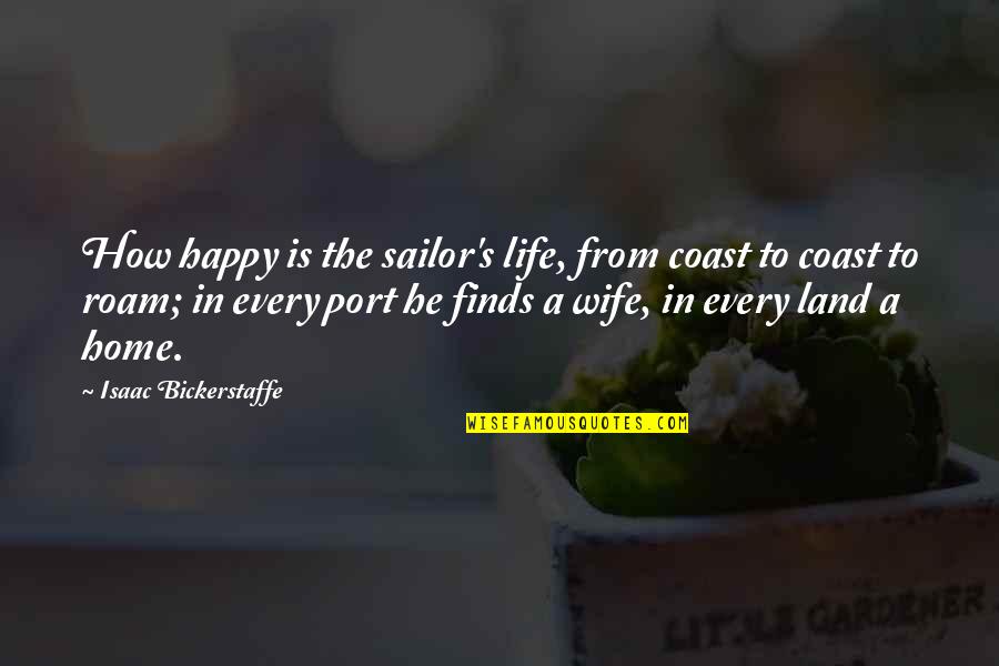 Estigmas Hepaticos Quotes By Isaac Bickerstaffe: How happy is the sailor's life, from coast
