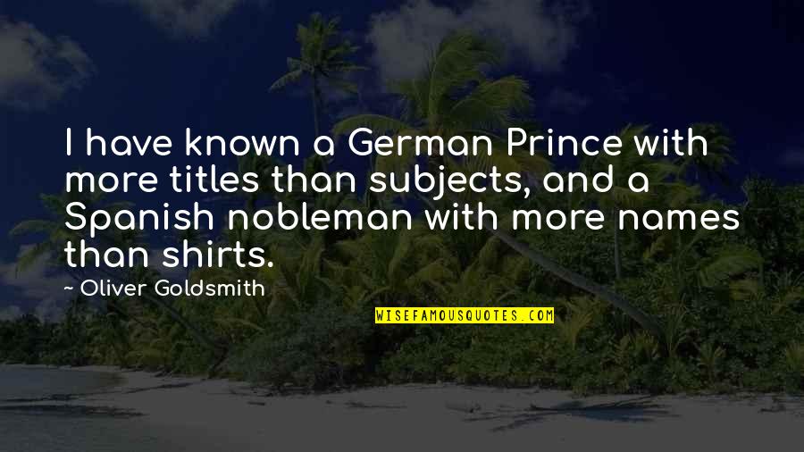 Estigmas Hepaticos Quotes By Oliver Goldsmith: I have known a German Prince with more