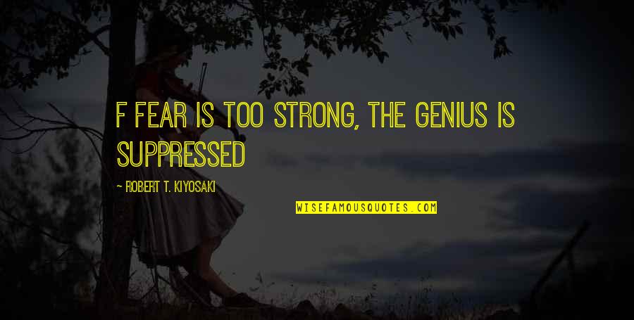 Estigmas Hepaticos Quotes By Robert T. Kiyosaki: f fear is too strong, the genius is