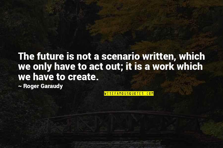 Estigmas Padre Quotes By Roger Garaudy: The future is not a scenario written, which