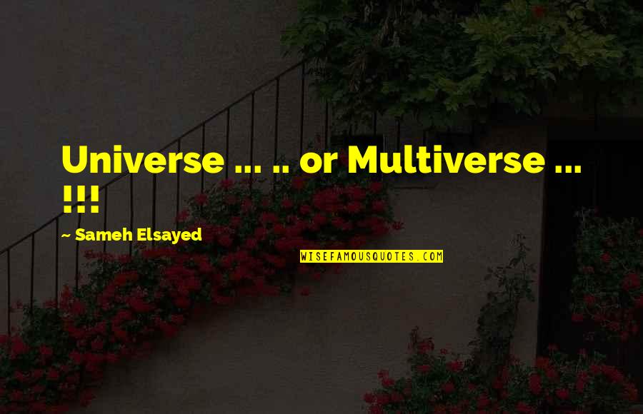 Estigmatizada Quotes By Sameh Elsayed: Universe ... .. or Multiverse ... !!!