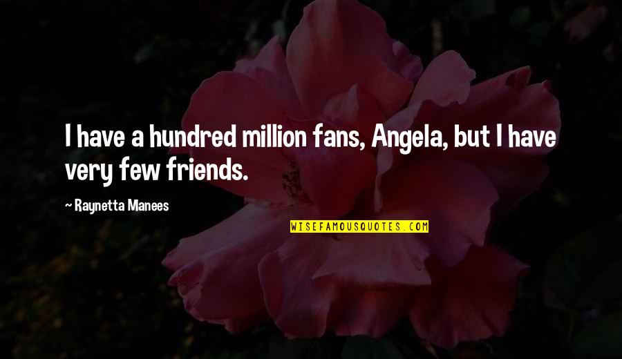 Estilha Pre O Quotes By Raynetta Manees: I have a hundred million fans, Angela, but Estilha Pre O Quotes By Raynetta Manees: I have a hundred million fans, Angela, but