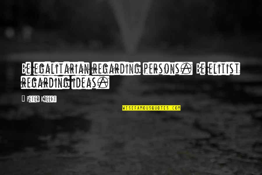 Estilizada Radio Quotes By Peter Kreeft: Be egalitarian regarding persons. Be elitist regarding ideas.