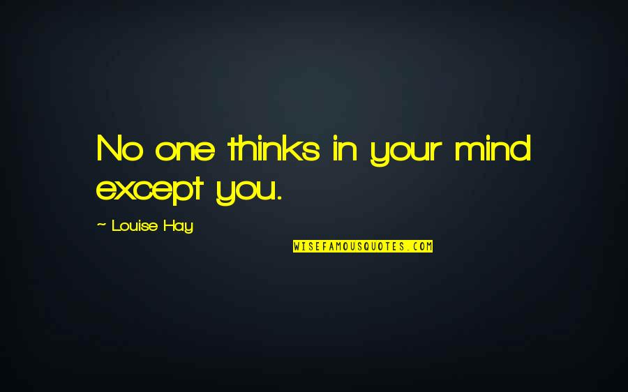 Estill Quotes By Louise Hay: No one thinks in your mind except you. Estill Quotes By Louise Hay: No one thinks in your mind except you.