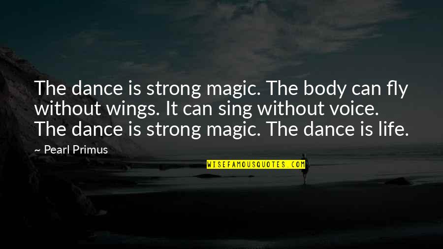 Estill Quotes By Pearl Primus: The dance is strong magic. The body can