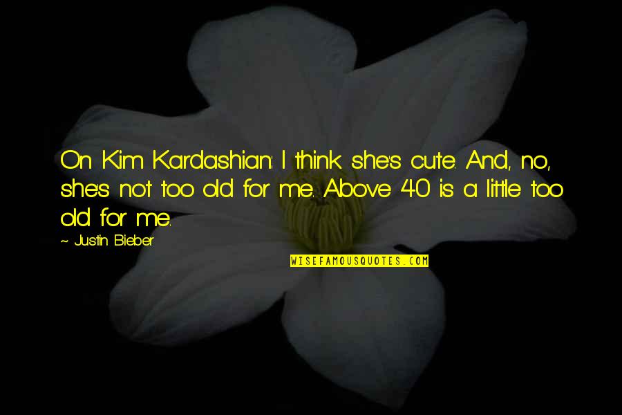 Estimaciones Quotes By Justin Bieber: On Kim Kardashian: I think she's cute. And,
