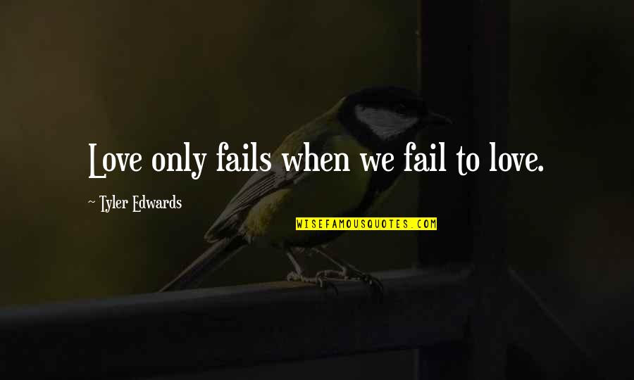 Estimamos Quotes By Tyler Edwards: Love only fails when we fail to love. Estimamos Quotes By Tyler Edwards: Love only fails when we fail to love.