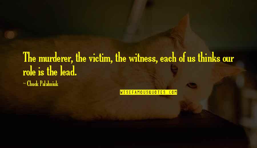 Estimania Quotes By Chuck Palahniuk: The murderer, the victim, the witness, each of