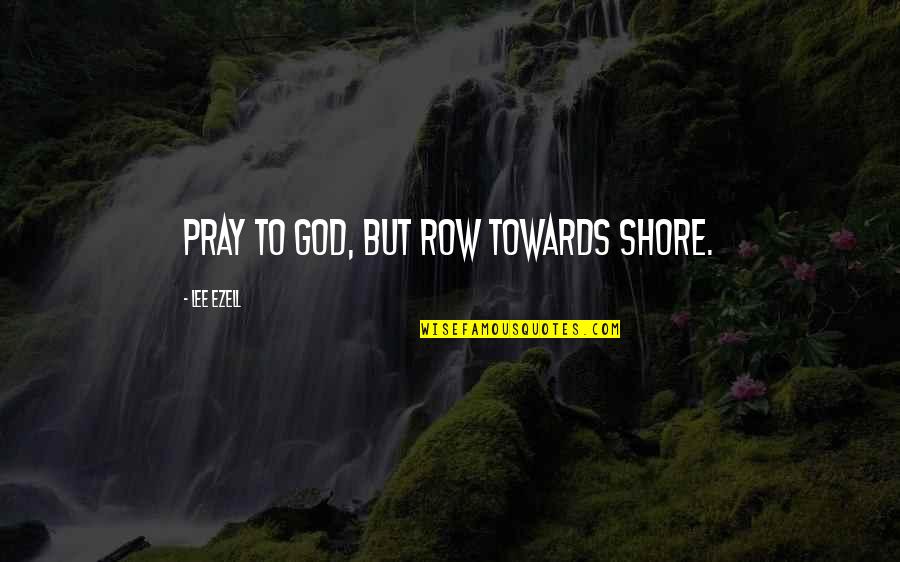 Estimate Love Quotes By Lee Ezell: Pray to God, but row towards shore.