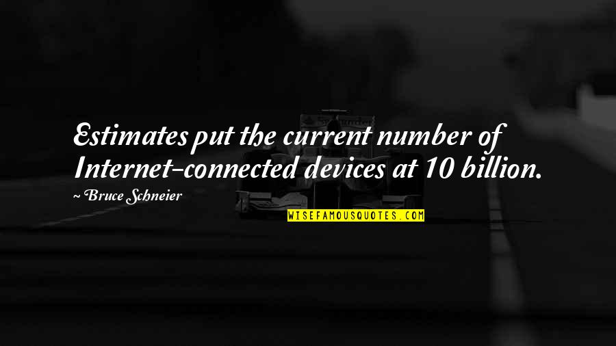 Estimates And Quotes By Bruce Schneier: Estimates put the current number of Internet-connected devices