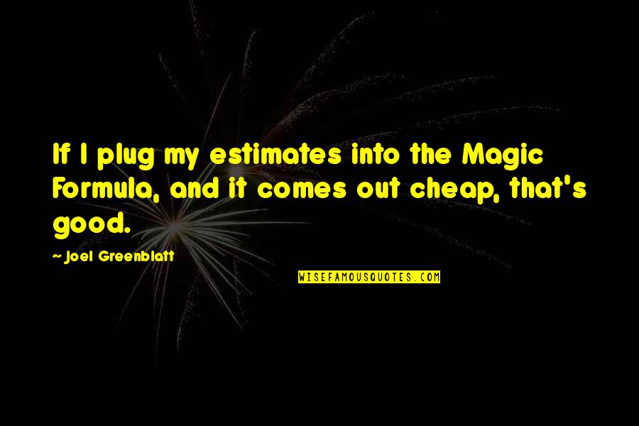 Estimates And Quotes By Joel Greenblatt: If I plug my estimates into the Magic