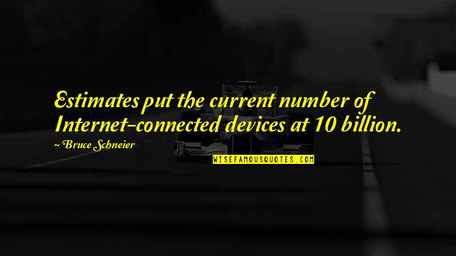 Estimates Quotes By Bruce Schneier: Estimates put the current number of Internet-connected devices