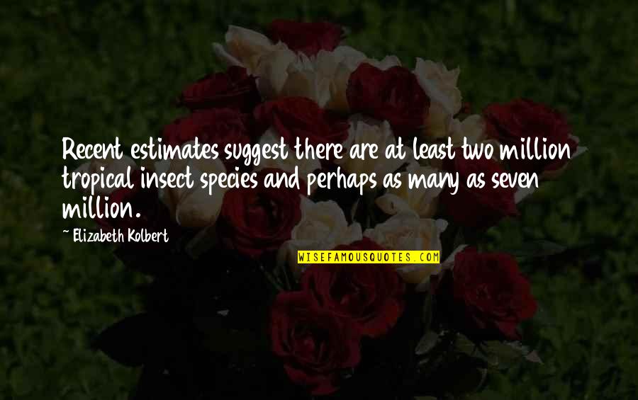 Estimates Quotes By Elizabeth Kolbert: Recent estimates suggest there are at least two