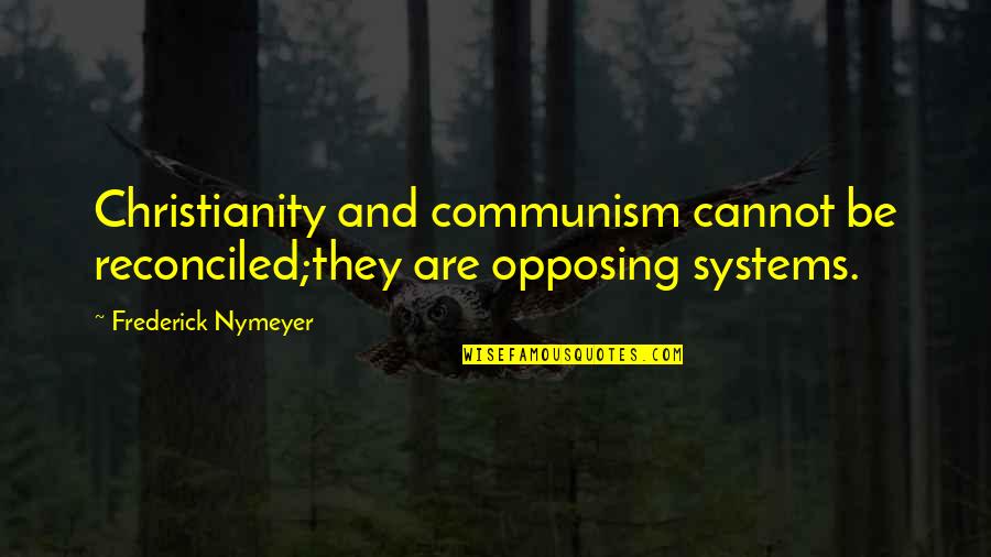 Estimations Quotes By Frederick Nymeyer: Christianity and communism cannot be reconciled;they are opposing