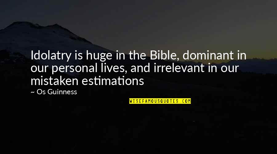 Estimations Quotes By Os Guinness: Idolatry is huge in the Bible, dominant in