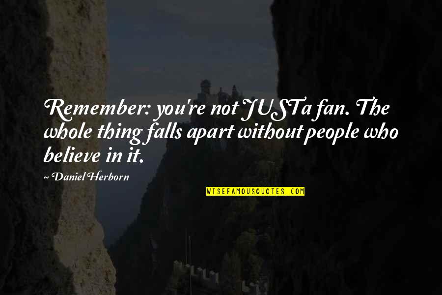 Estimations Synonym Quotes By Daniel Herborn: Remember: you're not JUSTa fan. The whole thing