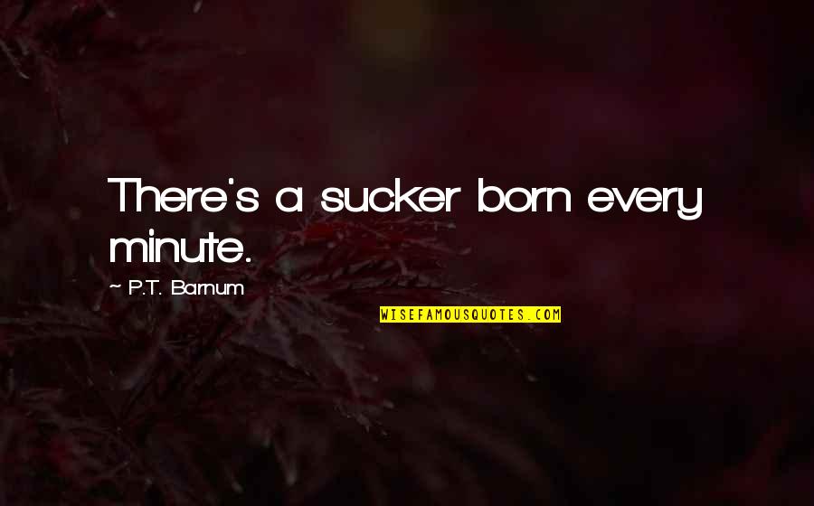 Estime De Soi Quotes By P.T. Barnum: There's a sucker born every minute. Estime De Soi Quotes By P.T. Barnum: There's a sucker born every minute.