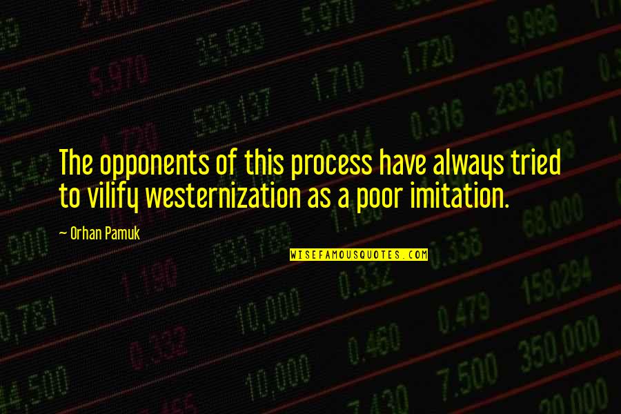 Estimer Le Quotes By Orhan Pamuk: The opponents of this process have always tried Estimer Le Quotes By Orhan Pamuk: The opponents of this process have always tried
