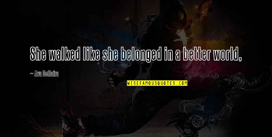 Estimular Diccionario Quotes By Ava Dellaira: She walked like she belonged in a better Estimular Diccionario Quotes By Ava Dellaira: She walked like she belonged in a better