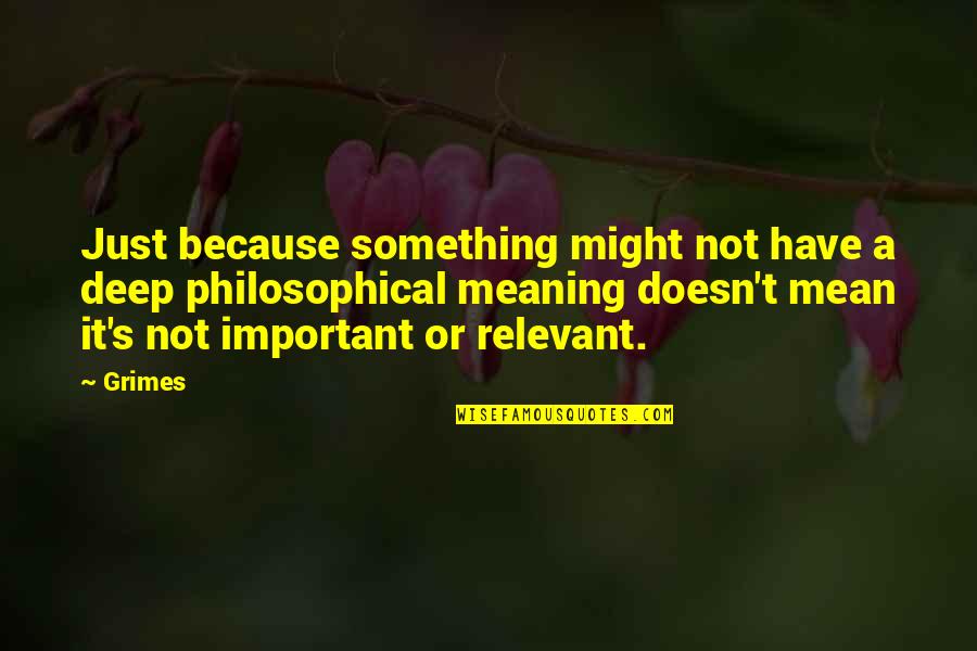 Estinzione Dei Quotes By Grimes: Just because something might not have a deep