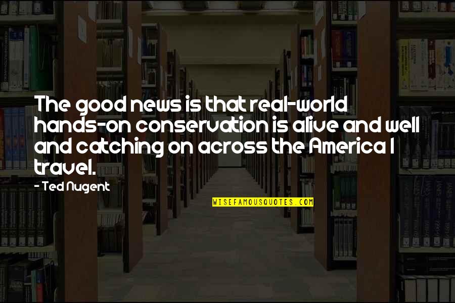 Estinzione Specie Quotes By Ted Nugent: The good news is that real-world hands-on conservation Estinzione Specie Quotes By Ted Nugent: The good news is that real-world hands-on conservation