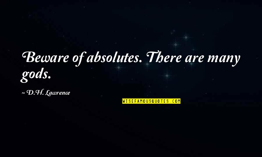 Estipulados Quotes By D.H. Lawrence: Beware of absolutes. There are many gods. Estipulados Quotes By D.H. Lawrence: Beware of absolutes. There are many gods.