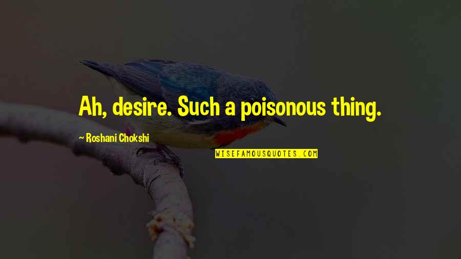 Estipulados Quotes By Roshani Chokshi: Ah, desire. Such a poisonous thing. Estipulados Quotes By Roshani Chokshi: Ah, desire. Such a poisonous thing.