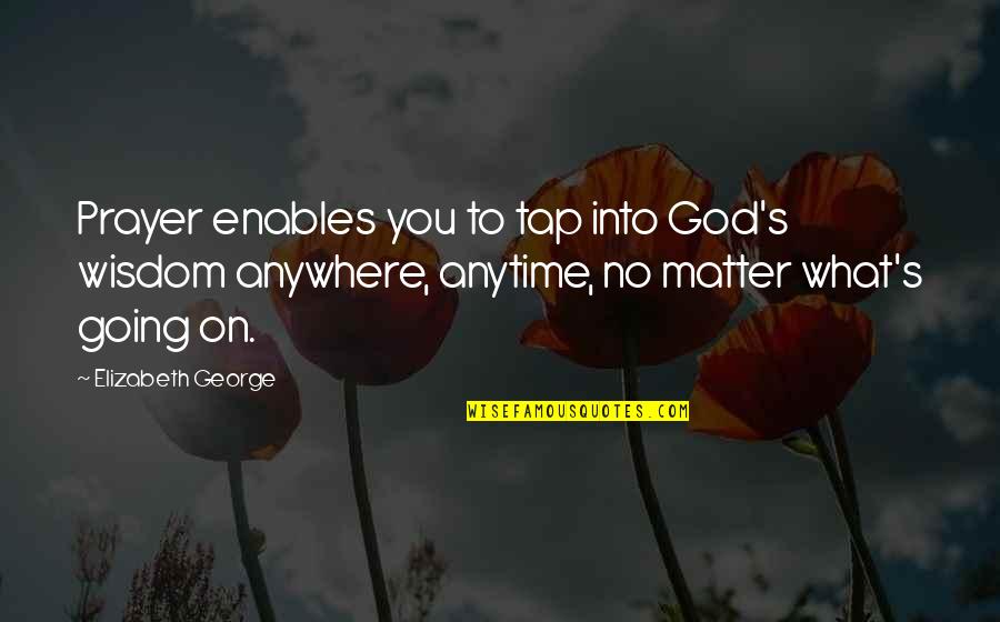 Estirado En Quotes By Elizabeth George: Prayer enables you to tap into God's wisdom Estirado En Quotes By Elizabeth George: Prayer enables you to tap into God's wisdom