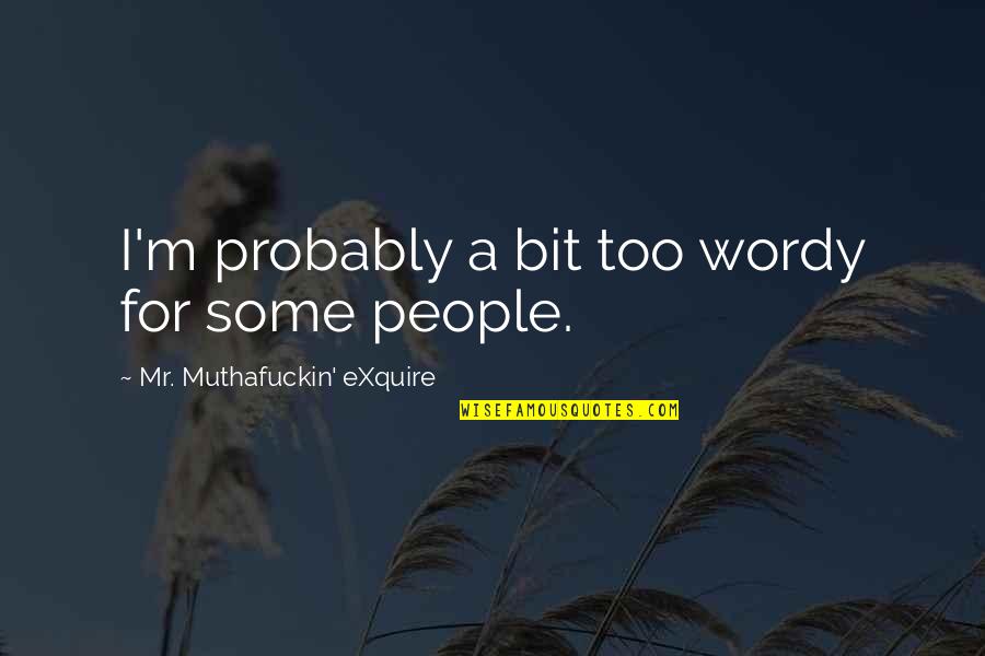 Estirar Isquiotibiales Quotes By Mr. Muthafuckin' EXquire: I'm probably a bit too wordy for some Estirar Isquiotibiales Quotes By Mr. Muthafuckin' EXquire: I'm probably a bit too wordy for some