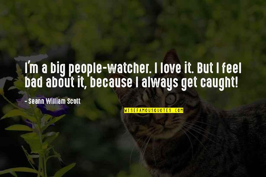 Estirar Isquiotibiales Quotes By Seann William Scott: I'm a big people-watcher. I love it. But Estirar Isquiotibiales Quotes By Seann William Scott: I'm a big people-watcher. I love it. But