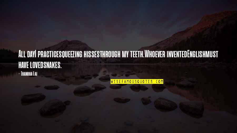 Estirpe Imperial Quotes By Thanhha Lai: All dayI practicesqueezing hissesthrough my teeth.Whoever inventedEnglishmust have Estirpe Imperial Quotes By Thanhha Lai: All dayI practicesqueezing hissesthrough my teeth.Whoever inventedEnglishmust have