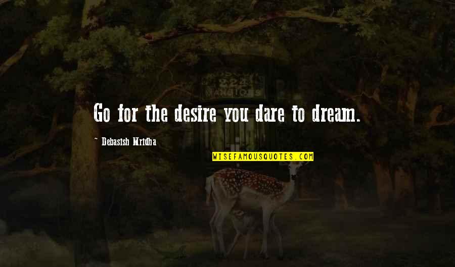 Estis Quotes By Debasish Mridha: Go for the desire you dare to dream. Estis Quotes By Debasish Mridha: Go for the desire you dare to dream.