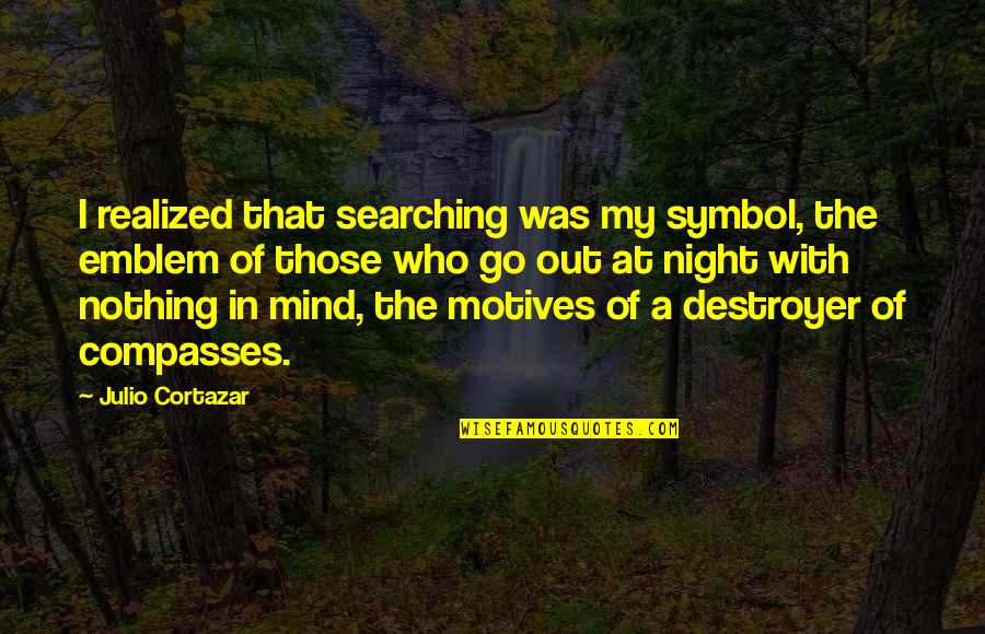 Estis Quotes By Julio Cortazar: I realized that searching was my symbol, the Estis Quotes By Julio Cortazar: I realized that searching was my symbol, the